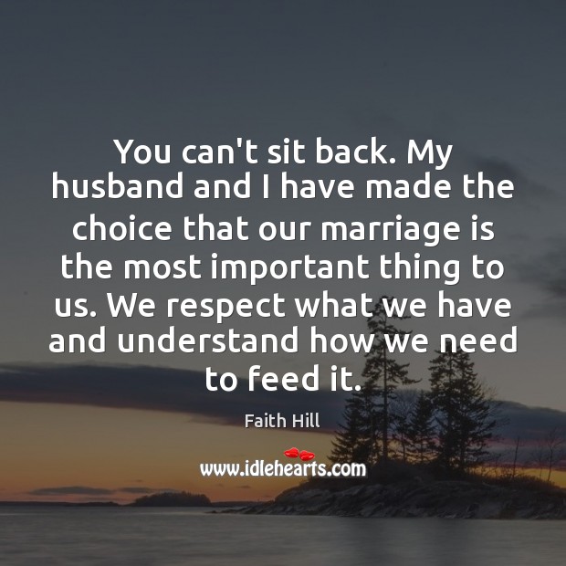 You can’t sit back. My husband and I have made the choice Faith Hill Picture Quote
