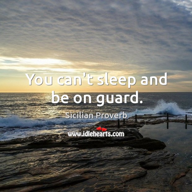You can’t sleep and be on guard. Image