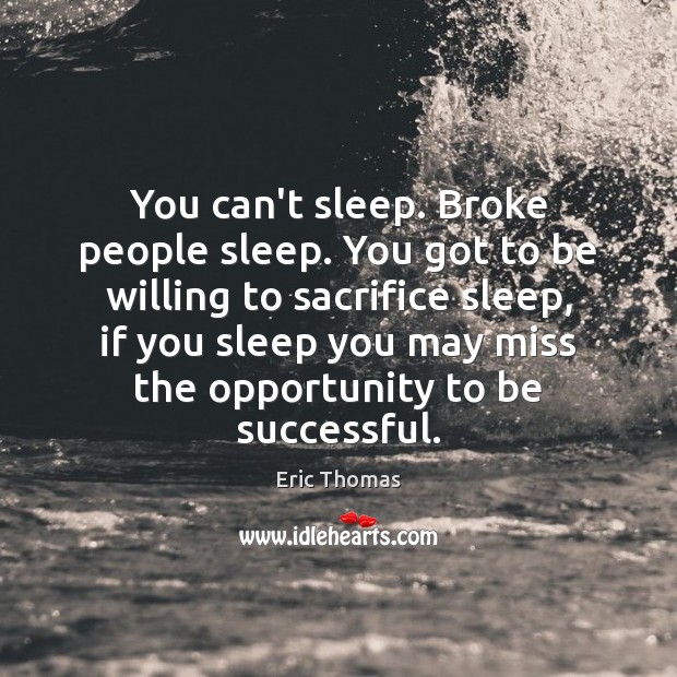 You can’t sleep. Broke people sleep. You got to be willing to To Be Successful Quotes Image