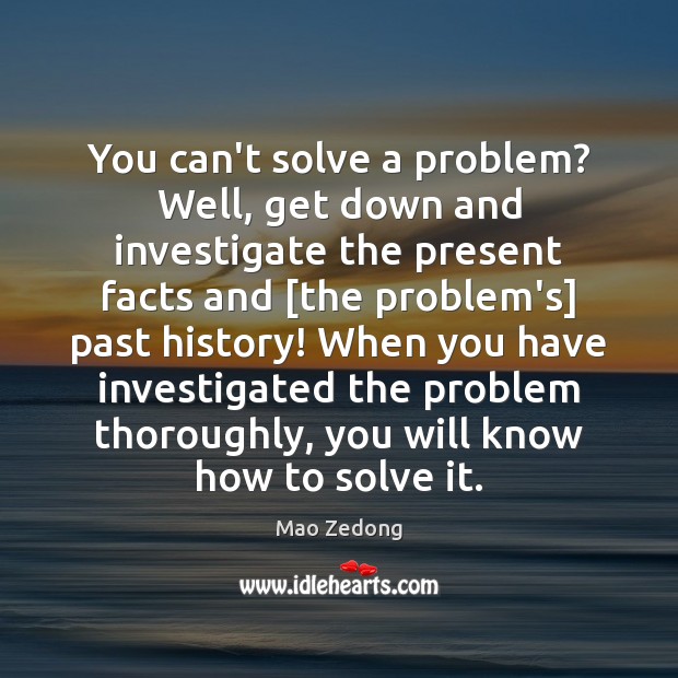 You can’t solve a problem? Well, get down and investigate the present Mao Zedong Picture Quote