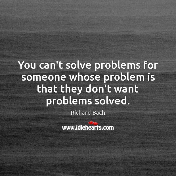 You can’t solve problems for someone whose problem is that they don’t Image
