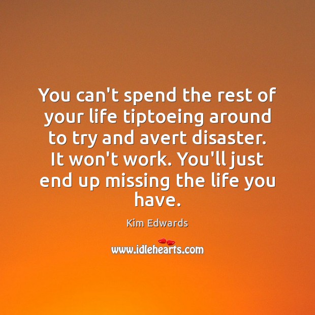 You can’t spend the rest of your life tiptoeing around to try Kim Edwards Picture Quote