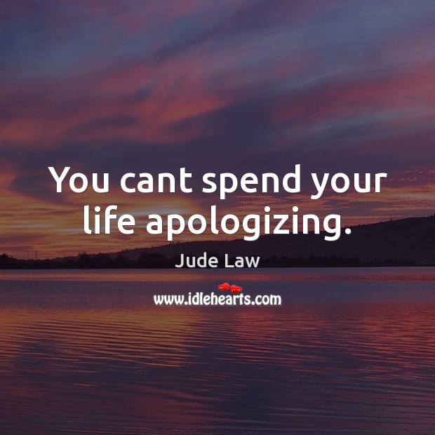 You cant spend your life apologizing. Jude Law Picture Quote