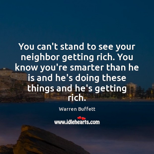 You can’t stand to see your neighbor getting rich. You know you’re Image