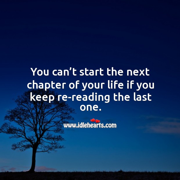 You can’t start the next chapter of your life if you keep re-reading the last one. Image