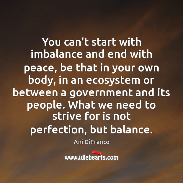 You can’t start with imbalance and end with peace, be that in Image