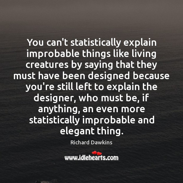 You can’t statistically explain improbable things like living creatures by saying that Richard Dawkins Picture Quote