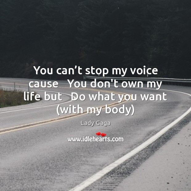 You can’t stop my voice cause   You don’t own my life Lady Gaga Picture Quote
