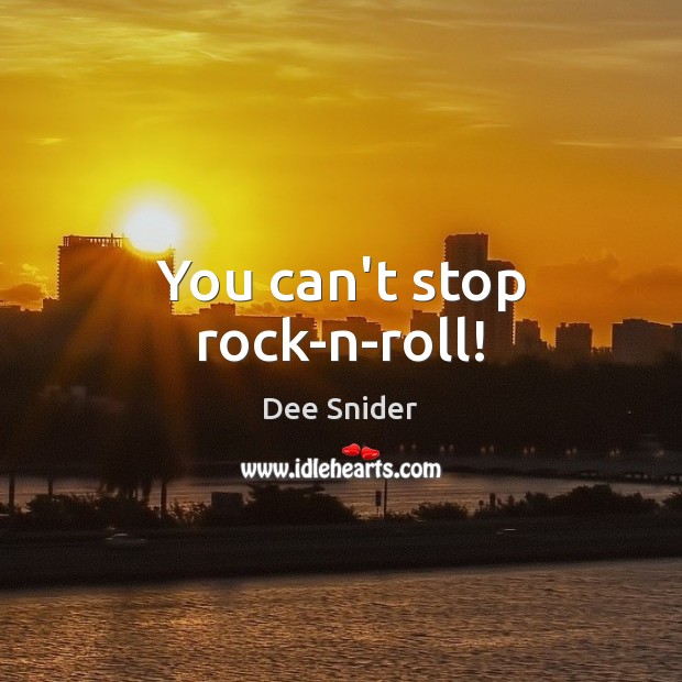 You can’t stop rock-n-roll! Dee Snider Picture Quote