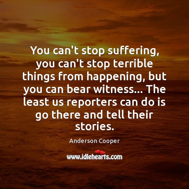 You can’t stop suffering, you can’t stop terrible things from happening, but 
