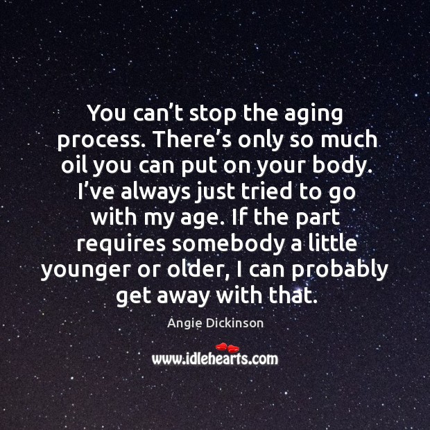 You can’t stop the aging process. Angie Dickinson Picture Quote
