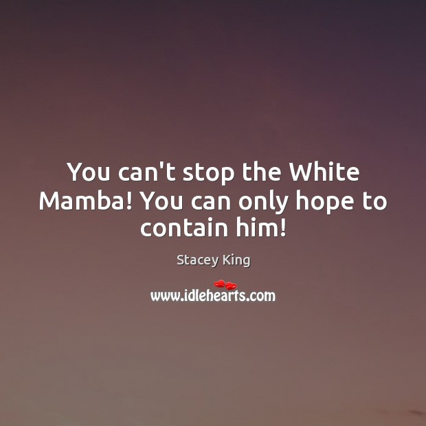 You can’t stop the White Mamba! You can only hope to contain him! Stacey King Picture Quote