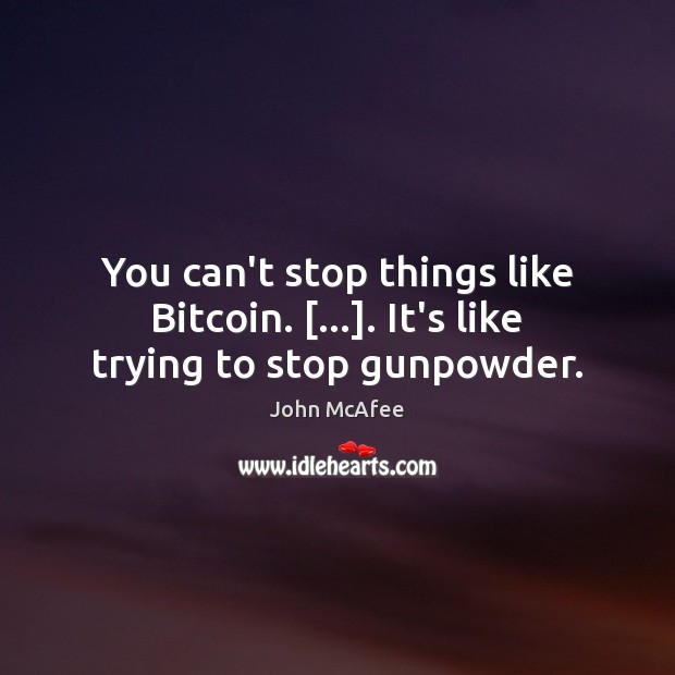 You can’t stop things like Bitcoin. […]. It’s like trying to stop gunpowder. Image