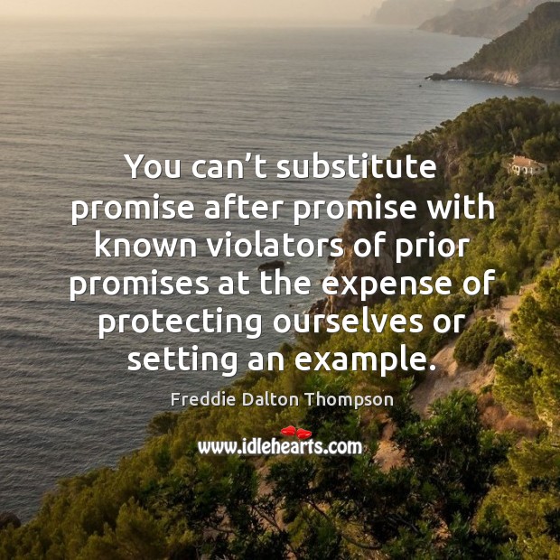 You can’t substitute promise after promise with known violators of prior promises at the Freddie Dalton Thompson Picture Quote