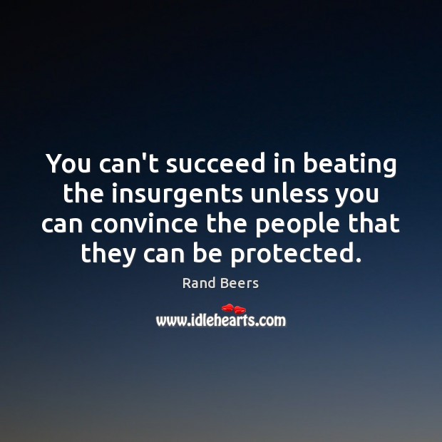 You can’t succeed in beating the insurgents unless you can convince the Rand Beers Picture Quote