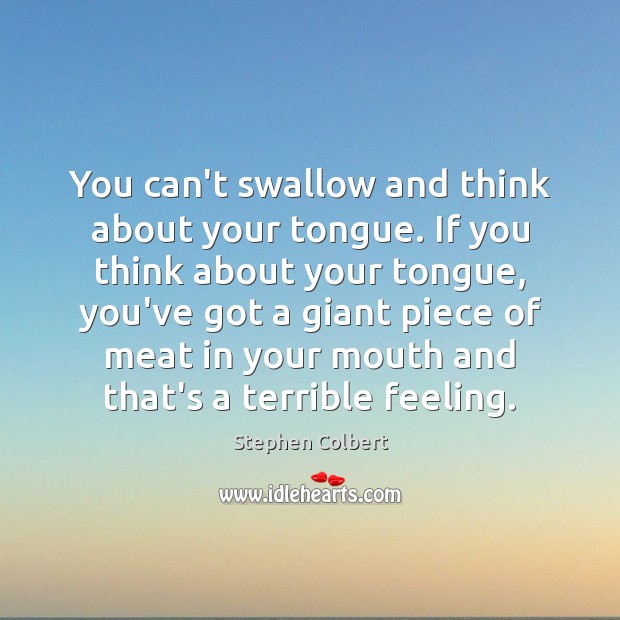 You can’t swallow and think about your tongue. If you think about Stephen Colbert Picture Quote