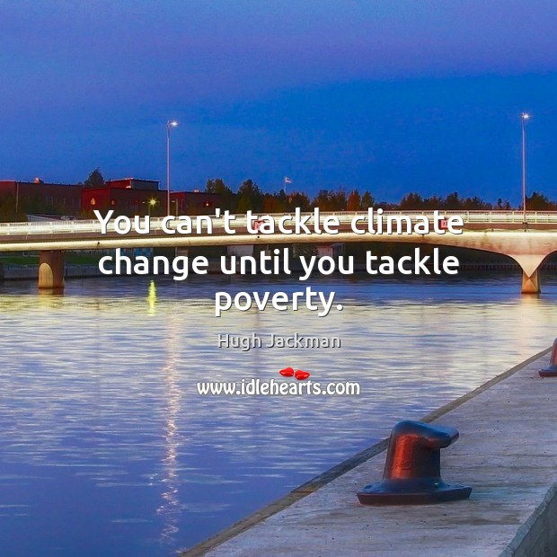 You can’t tackle climate change until you tackle poverty. Climate Quotes Image
