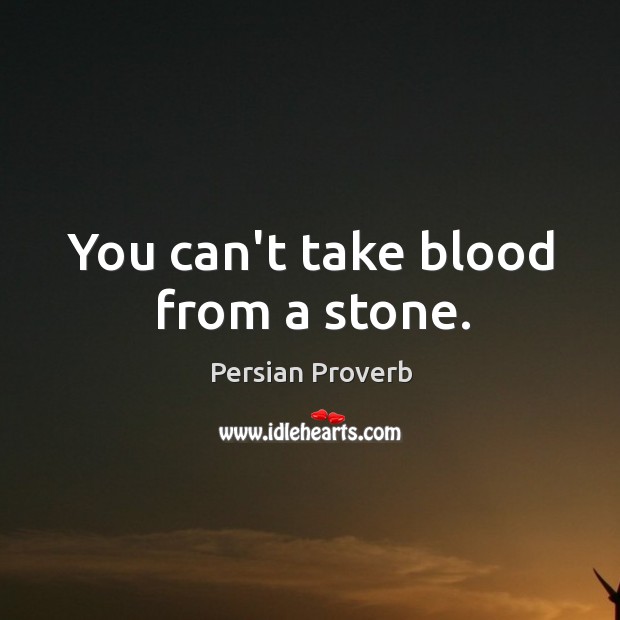 You can’t take blood from a stone. Persian Proverbs Image