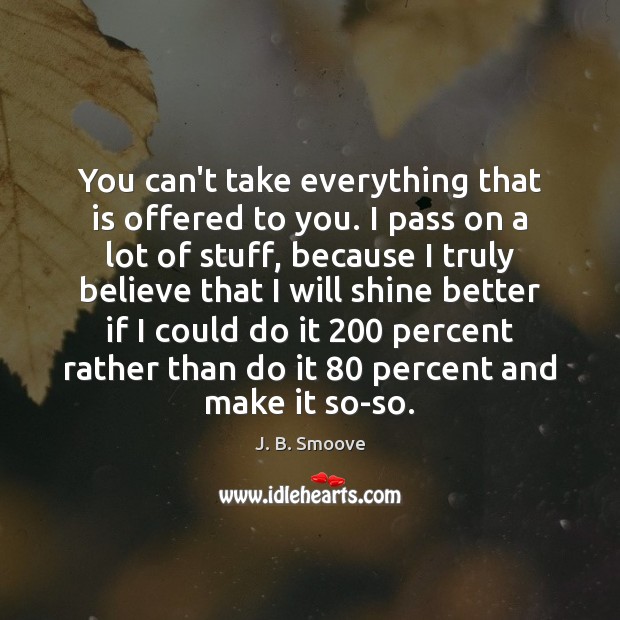 You can’t take everything that is offered to you. I pass on J. B. Smoove Picture Quote