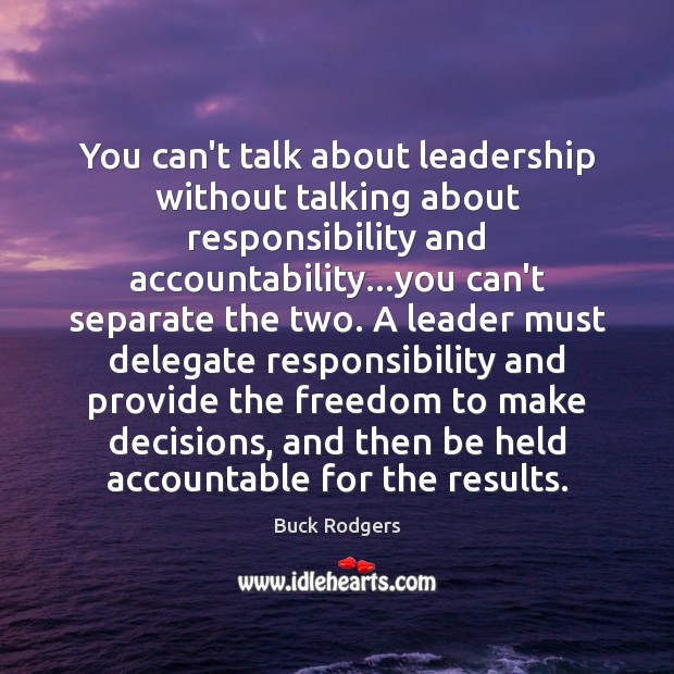 You can’t talk about leadership without talking about responsibility and accountability…you Image