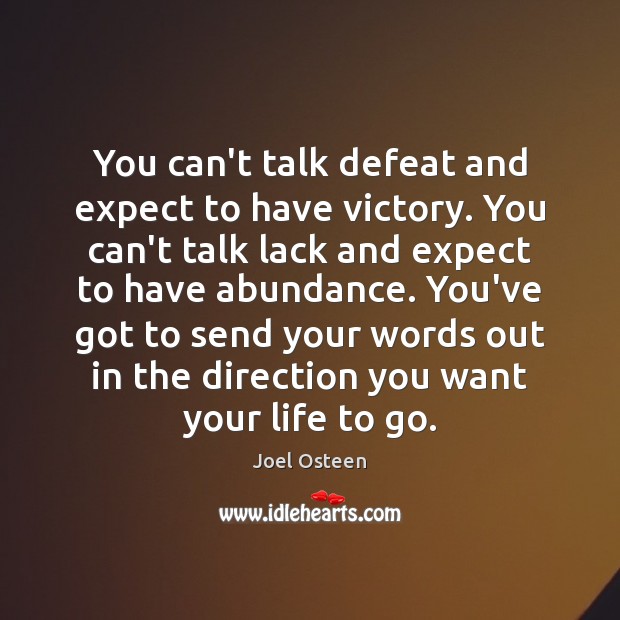 You can’t talk defeat and expect to have victory. You can’t talk Joel Osteen Picture Quote