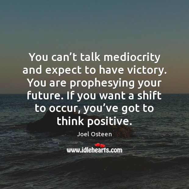 You can’t talk mediocrity and expect to have victory. You are Joel Osteen Picture Quote