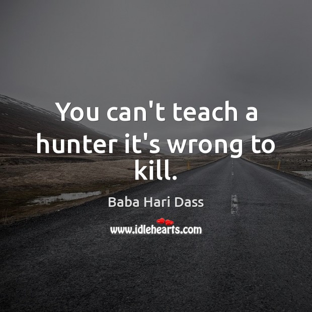 You can’t teach a hunter it’s wrong to kill. Image