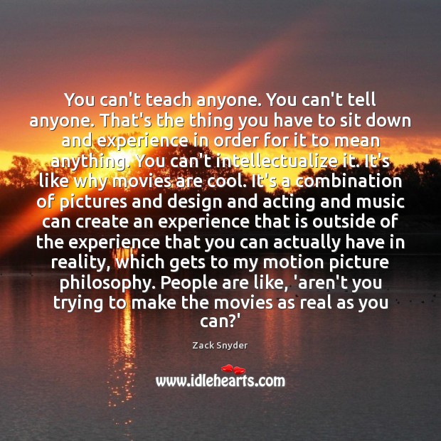 You can’t teach anyone. You can’t tell anyone. That’s the thing you Image