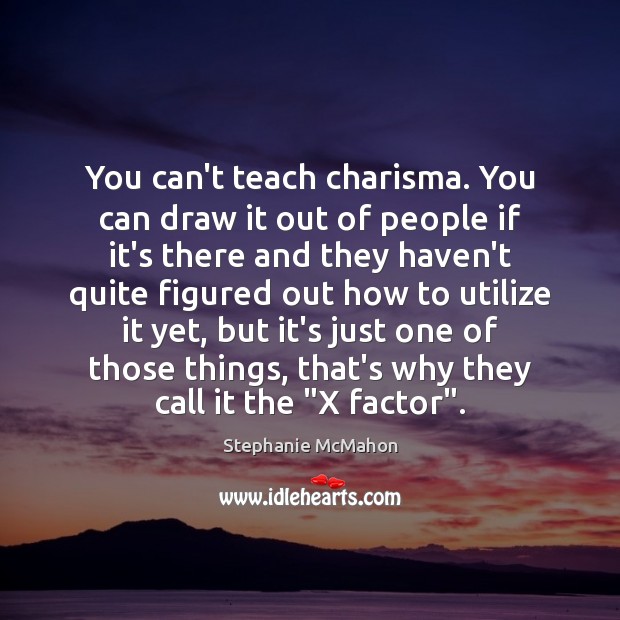 You can’t teach charisma. You can draw it out of people if Stephanie McMahon Picture Quote