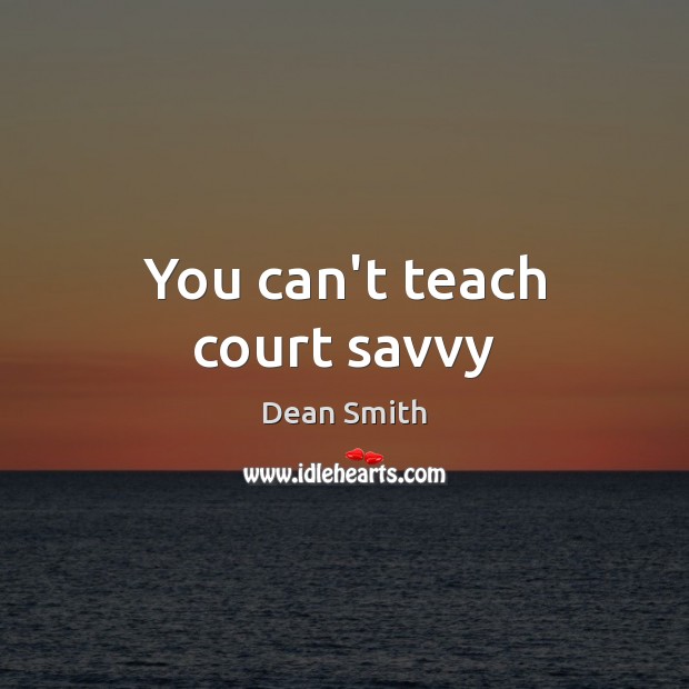 You can’t teach court savvy Image