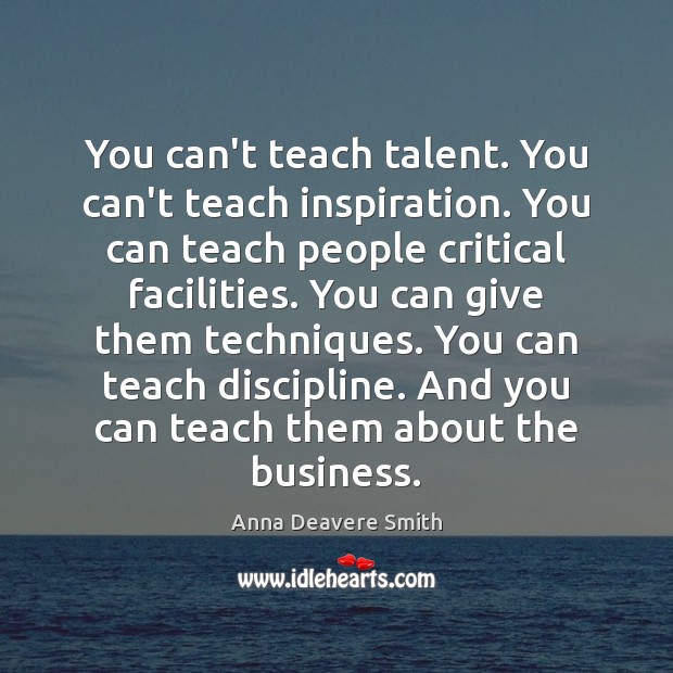 You can’t teach talent. You can’t teach inspiration. You can teach people Image