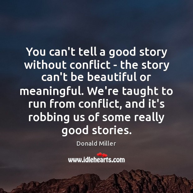 You can’t tell a good story without conflict – the story can’t Donald Miller Picture Quote