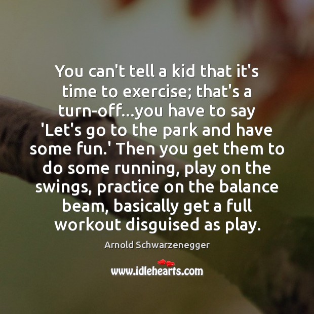 You can’t tell a kid that it’s time to exercise; that’s a Image