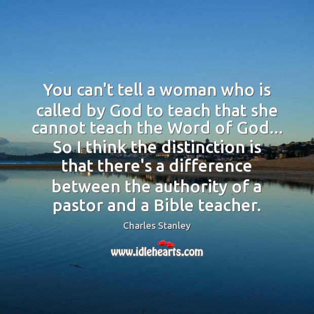You can’t tell a woman who is called by God to teach Charles Stanley Picture Quote