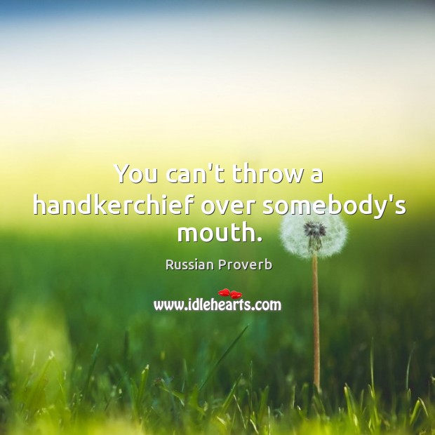 You can’t throw a handkerchief over somebody’s mouth. Russian Proverbs Image