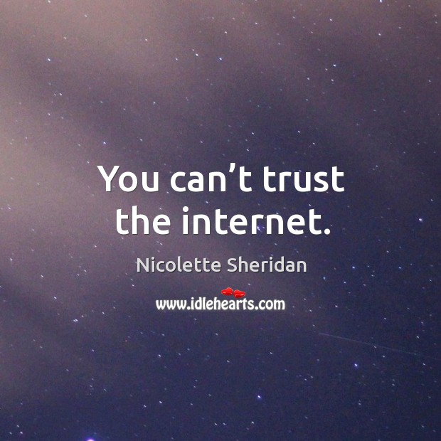 You can’t trust the internet. Nicolette Sheridan Picture Quote