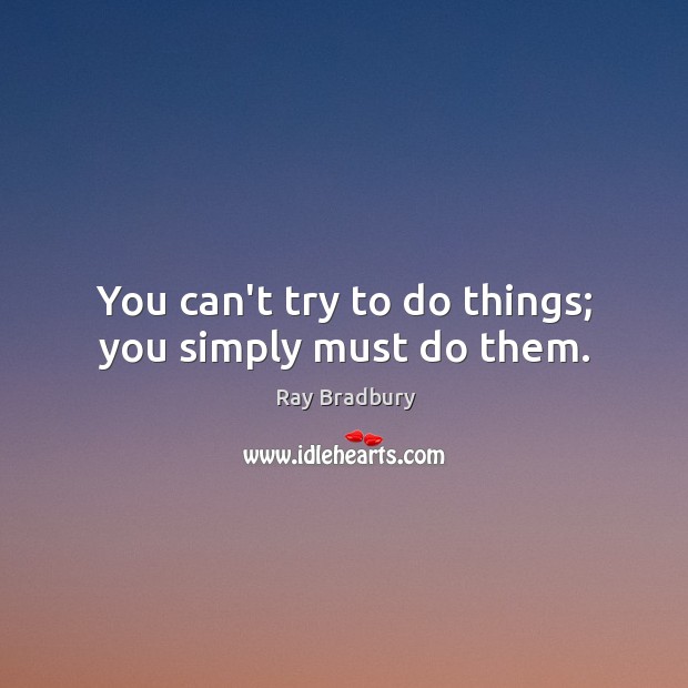 You can’t try to do things; you simply must do them. Image