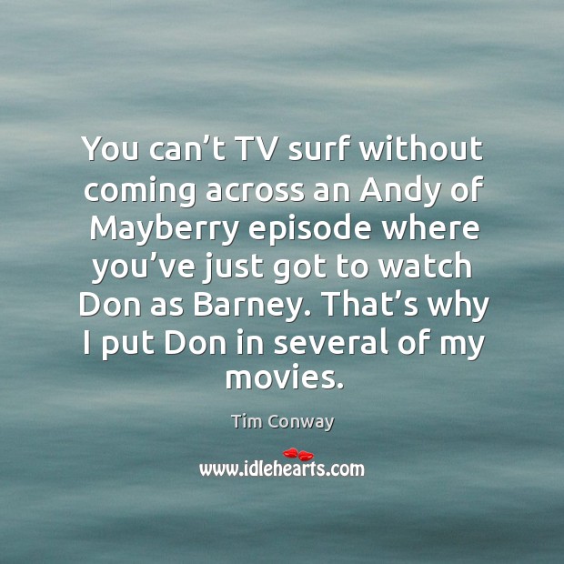You can’t tv surf without coming across an andy of mayberry episode where you’ve just got Tim Conway Picture Quote
