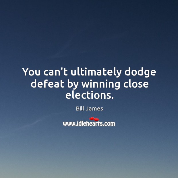 You can’t ultimately dodge defeat by winning close elections. Image