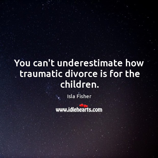 You can’t underestimate how traumatic divorce is for the children. Image