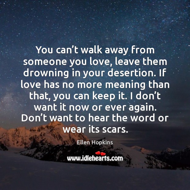You can’t walk away from someone you love, leave them drowning Ellen Hopkins Picture Quote
