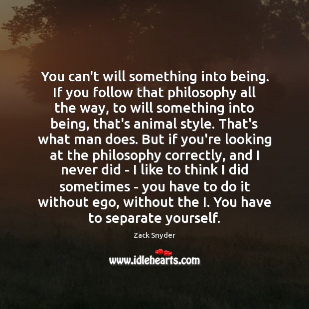 You can’t will something into being. If you follow that philosophy all Image