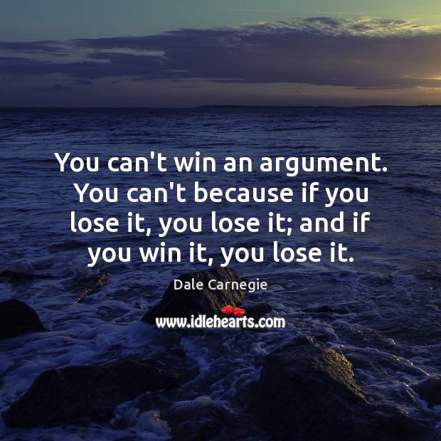 You can’t win an argument. You can’t because if you lose it, Image