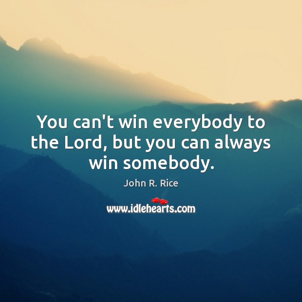 You can’t win everybody to the Lord, but you can always win somebody. Image