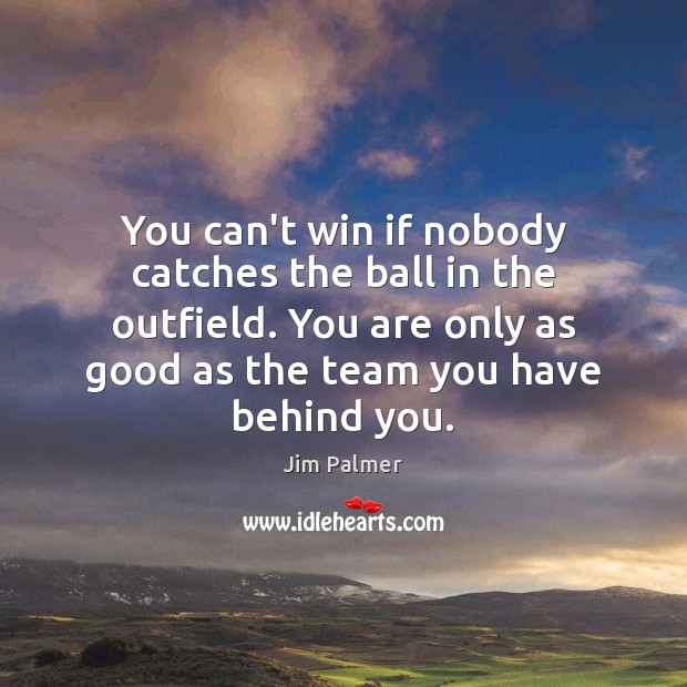 You can’t win if nobody catches the ball in the outfield. You Image