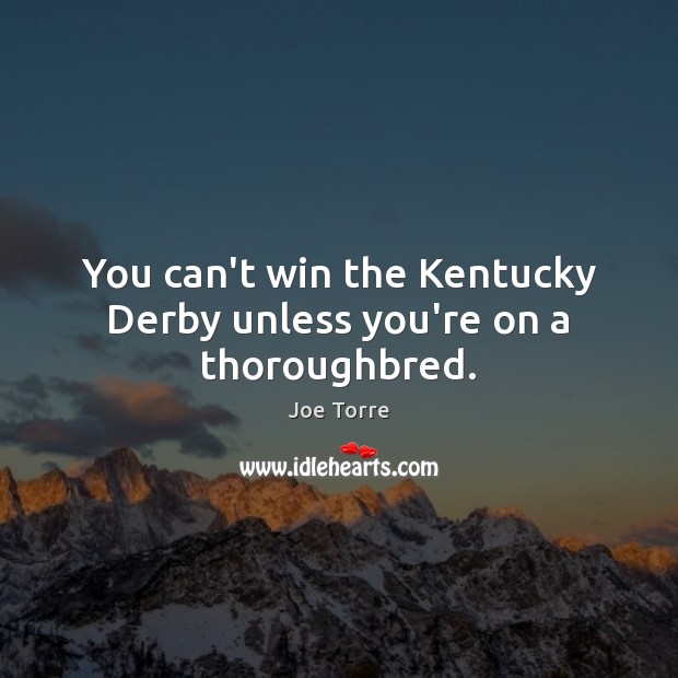 You can’t win the Kentucky Derby unless you’re on a thoroughbred. Image