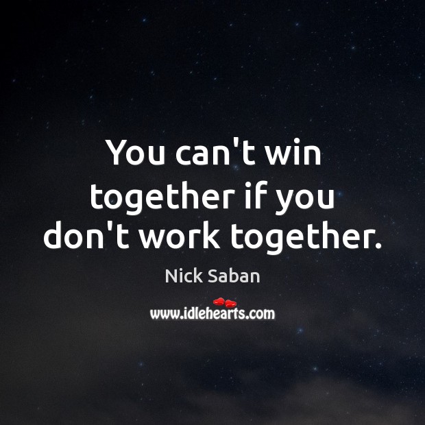 You can’t win together if you don’t work together. Image