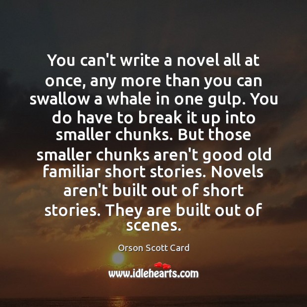 You can’t write a novel all at once, any more than you Orson Scott Card Picture Quote