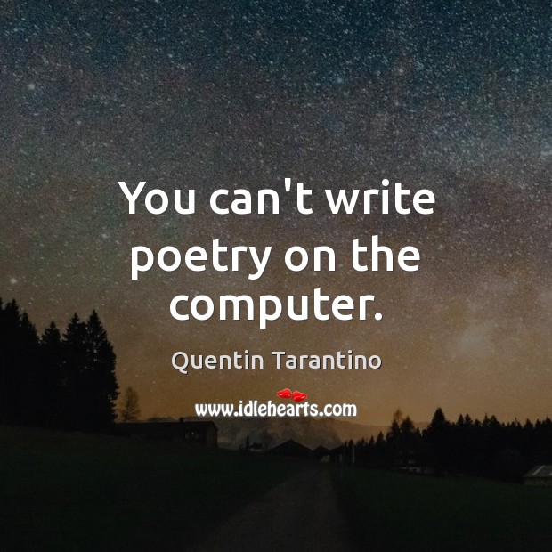 You can’t write poetry on the computer. Quentin Tarantino Picture Quote