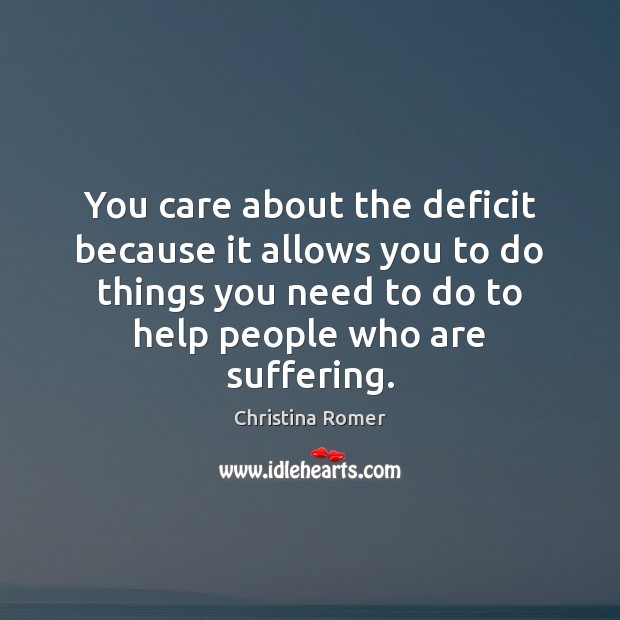 You care about the deficit because it allows you to do things Christina Romer Picture Quote